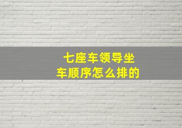 七座车领导坐车顺序怎么排的