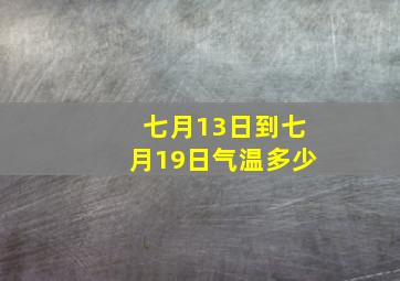 七月13日到七月19日气温多少