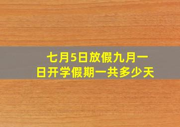 七月5日放假九月一日开学假期一共多少天