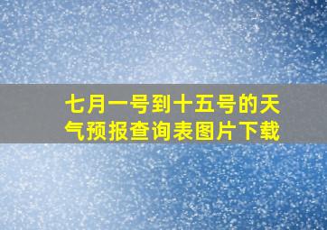 七月一号到十五号的天气预报查询表图片下载