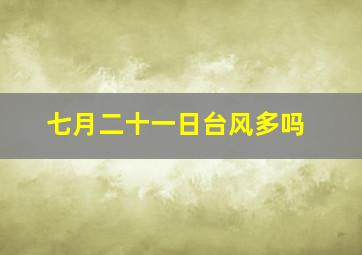 七月二十一日台风多吗