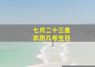 七月二十三是农历几号生日