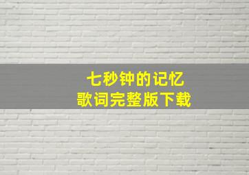 七秒钟的记忆歌词完整版下载