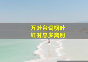 万叶台词枫叶红时总多离别