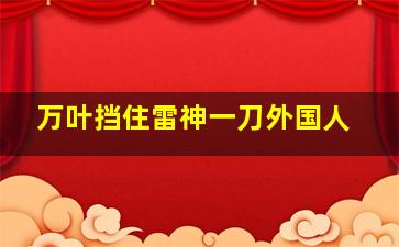 万叶挡住雷神一刀外国人