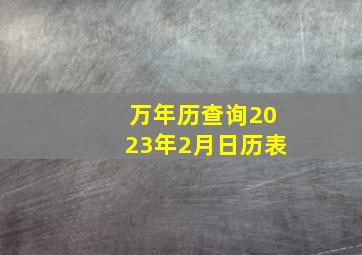 万年历查询2023年2月日历表