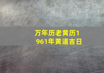 万年历老黄历1961年黄道吉日