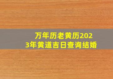 万年历老黄历2023年黄道吉日查询结婚