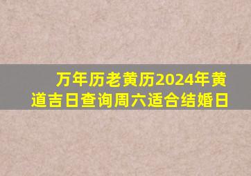 万年历老黄历2024年黄道吉日查询周六适合结婚日