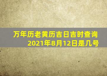 万年历老黄历吉日吉时查询2021年8月12日是几号