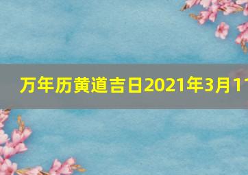 万年历黄道吉日2021年3月11