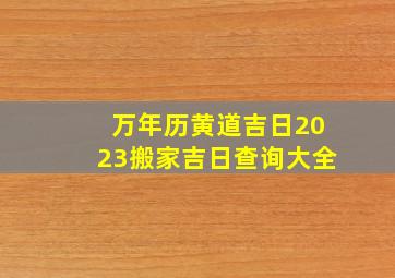 万年历黄道吉日2023搬家吉日查询大全