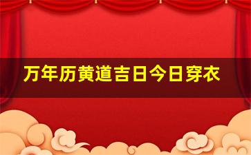 万年历黄道吉日今日穿衣