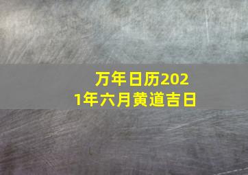 万年日历2021年六月黄道吉日