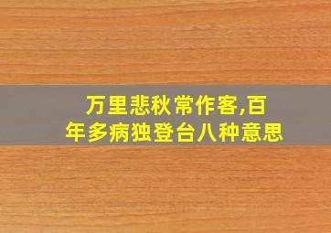 万里悲秋常作客,百年多病独登台八种意思