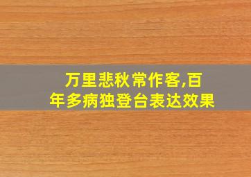 万里悲秋常作客,百年多病独登台表达效果