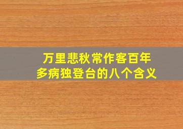 万里悲秋常作客百年多病独登台的八个含义