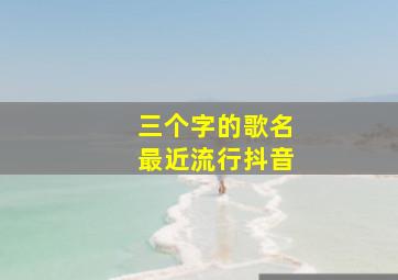 三个字的歌名最近流行抖音