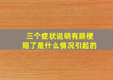 三个症状说明有肠梗阻了是什么情况引起的