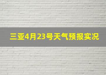 三亚4月23号天气预报实况