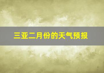 三亚二月份的天气预报