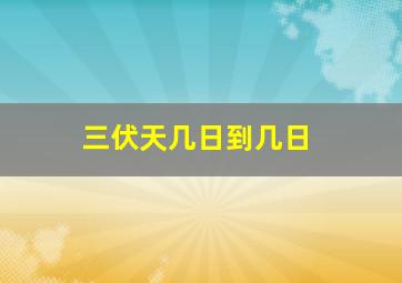 三伏天几日到几日