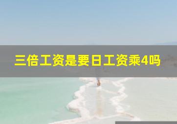 三倍工资是要日工资乘4吗