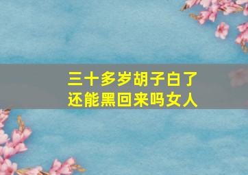 三十多岁胡子白了还能黑回来吗女人