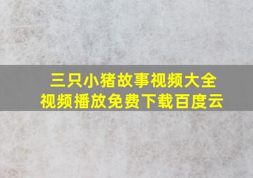 三只小猪故事视频大全视频播放免费下载百度云