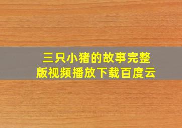 三只小猪的故事完整版视频播放下载百度云