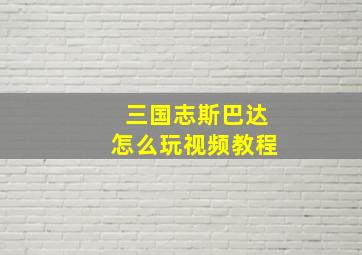 三国志斯巴达怎么玩视频教程