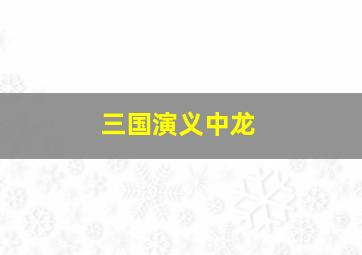 三国演义中龙