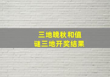 三地晚秋和值谜三地开奖结果