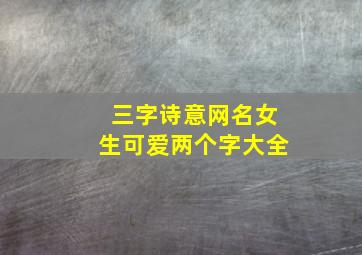 三字诗意网名女生可爱两个字大全