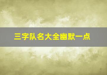 三字队名大全幽默一点