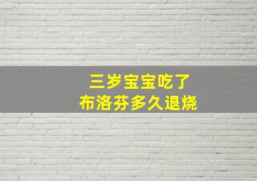 三岁宝宝吃了布洛芬多久退烧