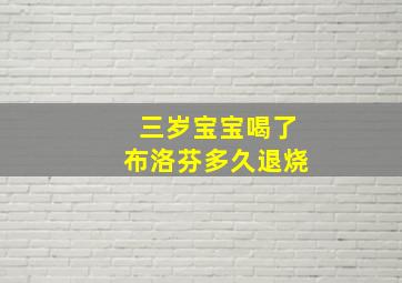 三岁宝宝喝了布洛芬多久退烧