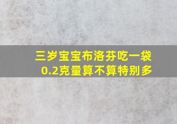 三岁宝宝布洛芬吃一袋0.2克量算不算特别多