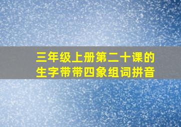 三年级上册第二十课的生字带带四象组词拼音