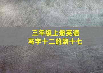 三年级上册英语写字十二的到十七