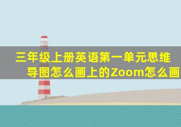 三年级上册英语第一单元思维导图怎么画上的Zoom怎么画