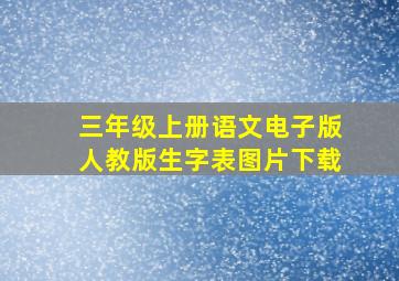 三年级上册语文电子版人教版生字表图片下载