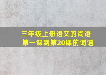 三年级上册语文的词语第一课到第20课的词语