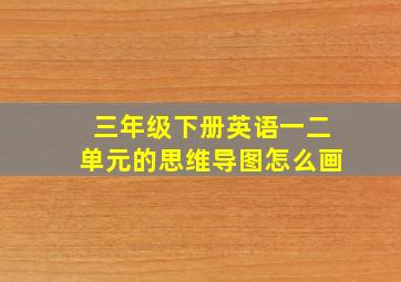 三年级下册英语一二单元的思维导图怎么画