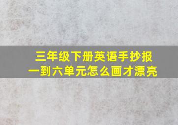 三年级下册英语手抄报一到六单元怎么画才漂亮