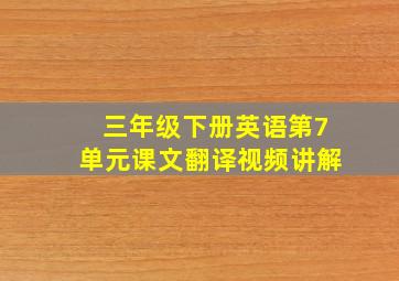 三年级下册英语第7单元课文翻译视频讲解