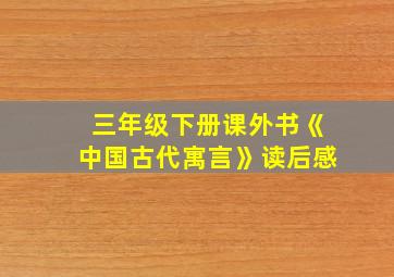 三年级下册课外书《中国古代寓言》读后感