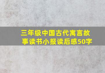 三年级中国古代寓言故事读书小报读后感50字