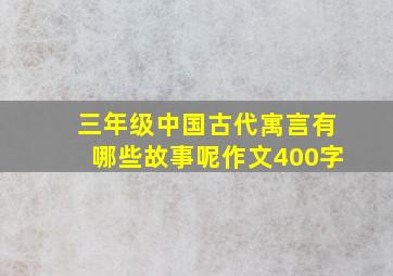 三年级中国古代寓言有哪些故事呢作文400字