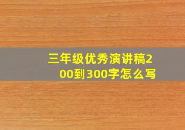 三年级优秀演讲稿200到300字怎么写